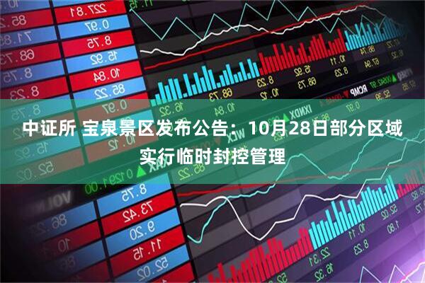 中证所 宝泉景区发布公告：10月28日部分区域实行临时封控管理